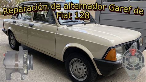 paso a paso reparación de alternador garef de fiat 128 YouTube