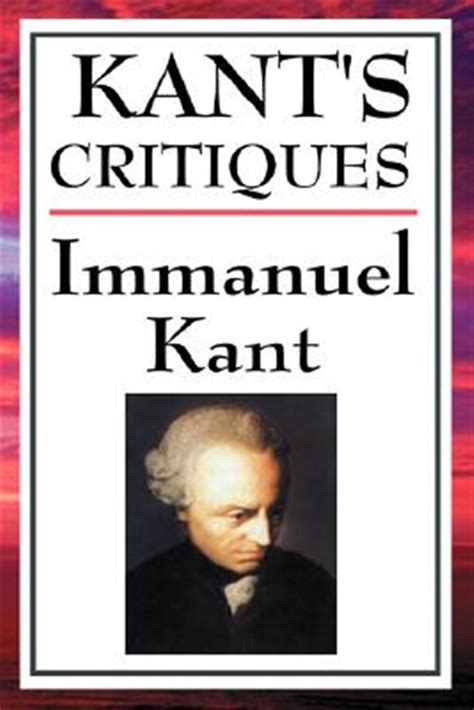 Kant S Critiques The Critique Of Pure Reason The Critique Of