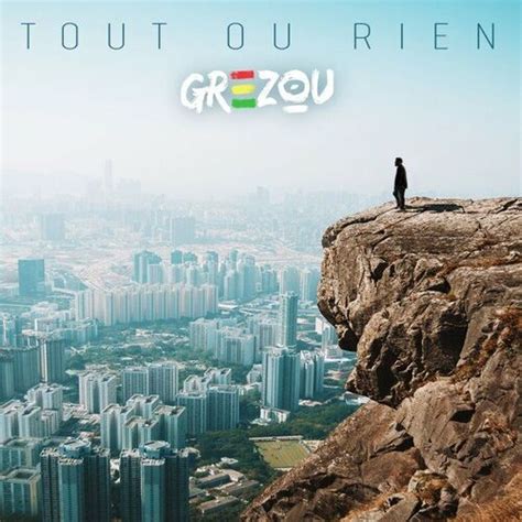 Grezou Tout Ou Rien Chansons Et Paroles Deezer