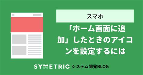 「ホーム画面に追加」したときのアイコンを設定するには？ Symmetricソフトウェア開発ブログ