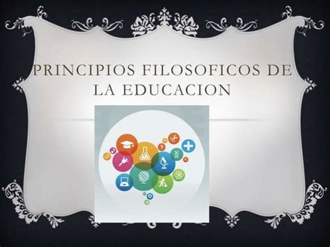 Principios Filosoficos De La Educacion Ppt