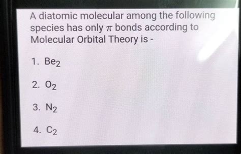 A Diatomic Molecular Among The Following Species Has Only π Bonds Accordi