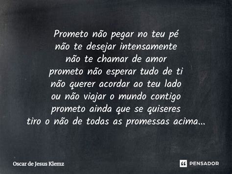 ⁠prometo Não Pegar No Teu Pé Não Te Oscar De Jesus Klemz Pensador