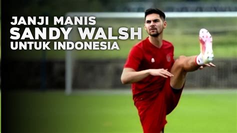 Janji Manis Sandy Walsh Untuk Indonesia 34 Pemain TC Untuk Piala Dunia