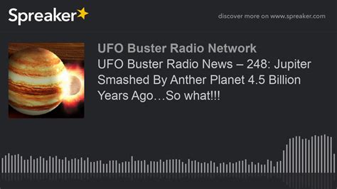 UFO Buster Radio News 248 Jupiter Smashed By Anther Planet 4 5