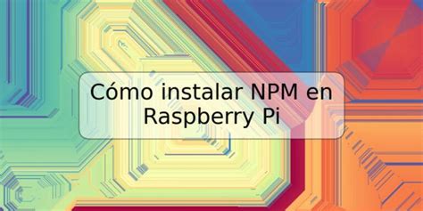 C Mo Instalar Npm En Raspberry Pi Trspos