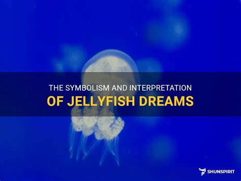 The Symbolism And Interpretation Of Jellyfish Dreams Shunspirit