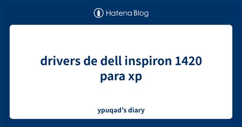 Drivers De Dell Inspiron 1420 Para Xp Ypuqads Diary