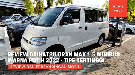 Review Daihatsu Gran Max 1 5 Minibus Manual MT Warna Putih 2022 Tipe