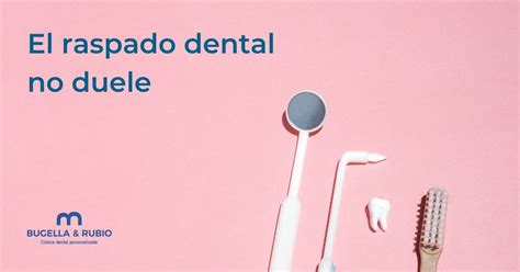 El Raspado Dental No Duele Cl Nica Dental Bugella Rubio