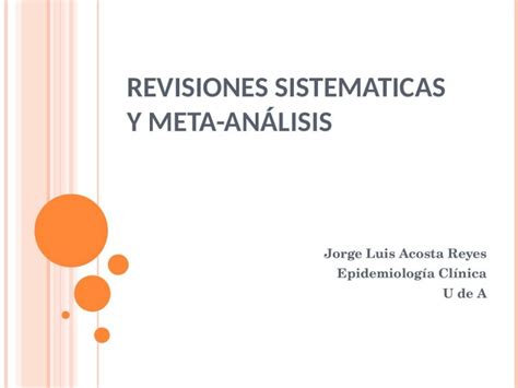 PPT REVISIONES SISTEMATICAS Y META ANÁLISIS Jorge Luis Acosta Reyes