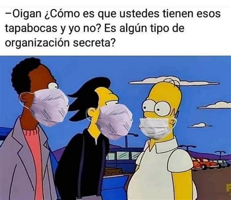 Oigan Cómo es que ustedes tienen esos tapabocas y yo no Es algún tipo