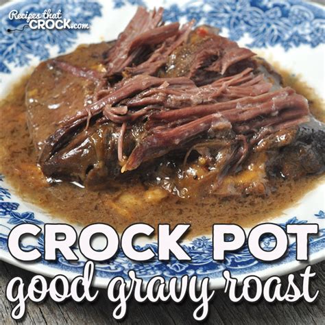 Crock Pot Good Gravy Roast - Recipes That Crock!