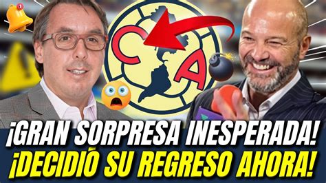 🔴💣¡acaba De Confirmar ¡un Inesperado Regreso ¡coapa DecidiÓ Ahora ¡noticias Del Club America