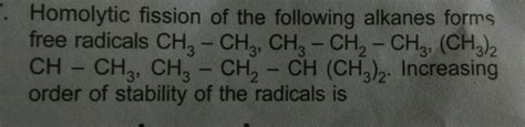 Homolytic fission of the following alkanes forms radicals mathrm{CH}_{3}-mathrm{CH}_{3}, mathrm ...