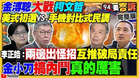 94要客訴之精彩完整版重現柯文哲嗆金溥聰故意破局美式初選vs 納手機對比式民調柯侯郭誰會被棄保李正皓爆郭璽幫黃征輝養初戀情人共軍滾