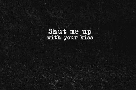 Shut Me Up With Your Kiss