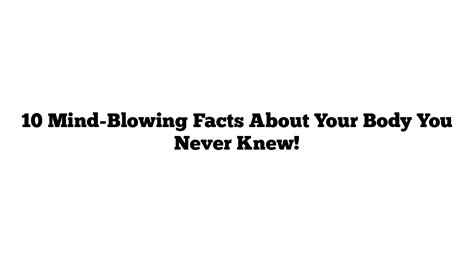 10 Mind Blowing Facts About Your Body You Never Knew