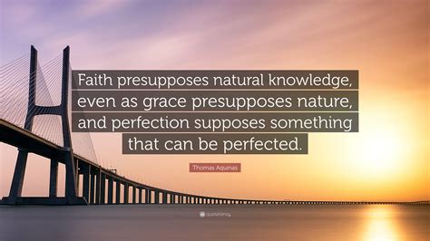 Thomas Aquinas Quote Faith Presupposes Natural Knowledge Even As