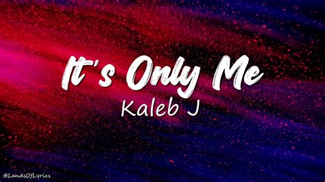 It S Only Me Kaleb J Lyrics YouTube Music