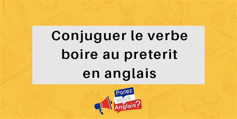 Conjuguer Le Verbe Boire To Drink En Anglais Grammaire