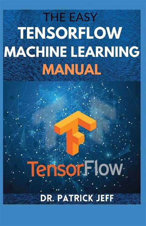 The Easy Tensorflow Machine Learning Manual Step By Step Guide To