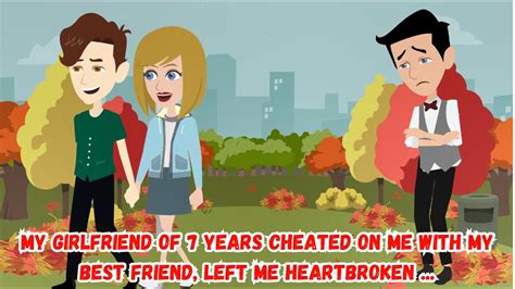 【at】my Girlfriend Of 7 Years Cheated On Me With My Best Friend Left Me Heartbroken Youtube