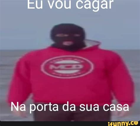 VOU Cagar Na Porta Da Sua Casa IFunny Brazil