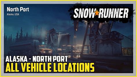 SnowRunner All Vehicle Locations North Port Alaska YouTube