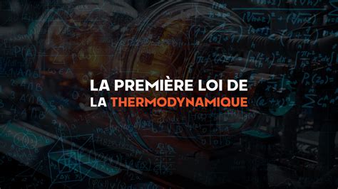 Première Loi de la Thermodynamique Fondements et Utilité