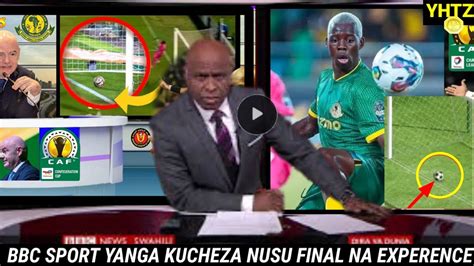 BREAKING NEWS BBC SPORT WATAJA TAREHE YA FINAL YA EXPERENCE VS YANGA