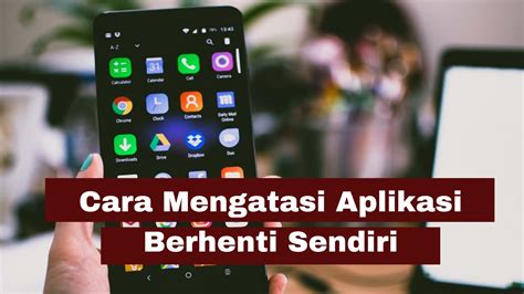 Cara Mudah Mengatasi Aplikasi Keluar Sendiri SimakTekno