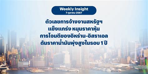 Weekly Insight 7 ต ค 2567 ตัวเลขการจ้างงานสหรัฐฯ แข็งแกร่ง หนุนราคาหุ้น การโจมตีของอิหร่าน