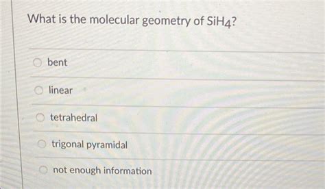 Solved What is the molecular geometry of SiH4? bent linear | Chegg.com