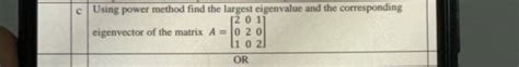 C Using Power Method Find The Largest Eigenvalue And The Corresponding Ei