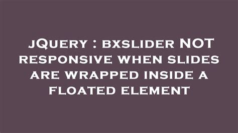 JQuery Bxslider NOT Responsive When Slides Are Wrapped Inside A