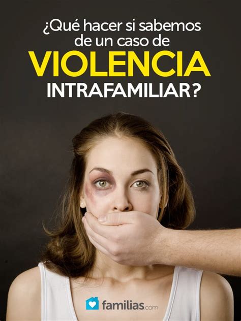 ¿qué Hacer Si Sabemos De Un Caso De Violencia Intrafamiliar Familias