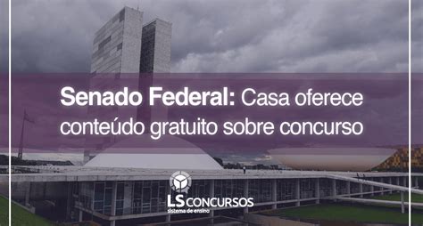 Senado Federal Casa oferece conteúdo gratuito sobre concurso LS Ensino