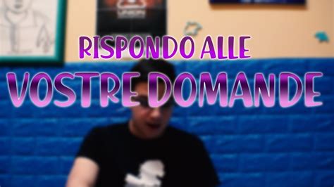 Rispondo Alle Vostre Domande Youtube