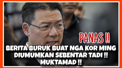 PANAS BERITA BURUK BUAT NGA KOR MING DIUMUMKAN SEBENTAR TADI