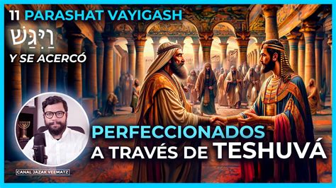 Perfeccionados A Través Del Arrepentimiento 11 Parashat Vayigash Y