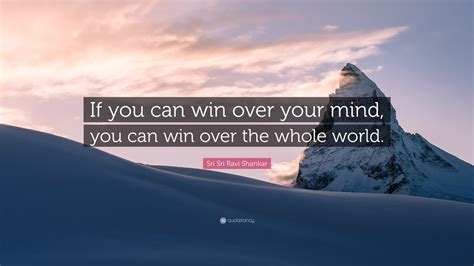 Sri Sri Ravi Shankar Quote: “If you can win over your mind, you can win ...