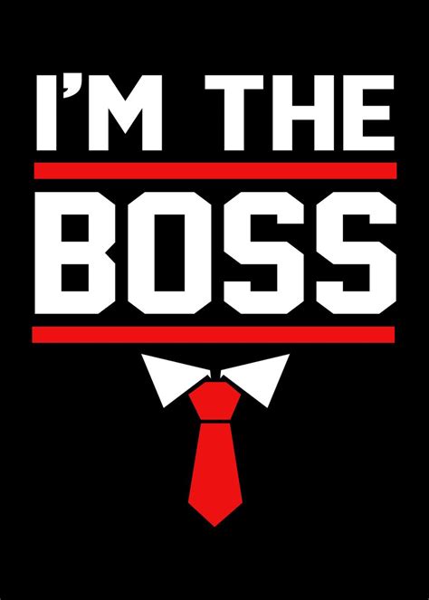 Im The Boss Poster Picture Metal Print Paint By FunnyGifts Displate