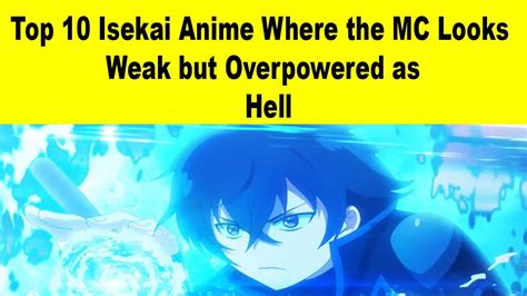 Top 10 Isekai Anime Where The Mc Looks Weak But Overpowered As Hell But Until Revealing His