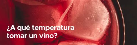 A Qu Temperatura Se Toma El Vino Tinto Vino Tinto