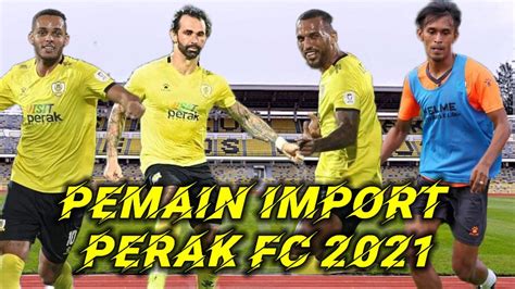 PEMAIN IMPORT PERAK FC 2021 YouTube