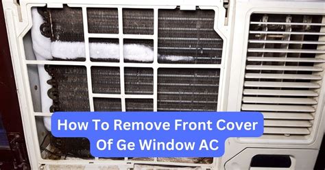 How To Remove Front Cover Of Ge Window Air Conditioner Step By Step