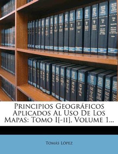 Libro Principios Geogr Ficos Aplicados Al Uso De Los Mapas Tomo I Ii