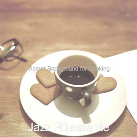 Vibrant Background For Cooking Album By Jazz Rilassante Spotify