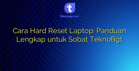 Cara Hard Reset Laptop Panduan Lengkap Untuk Sobat TeknoBgt